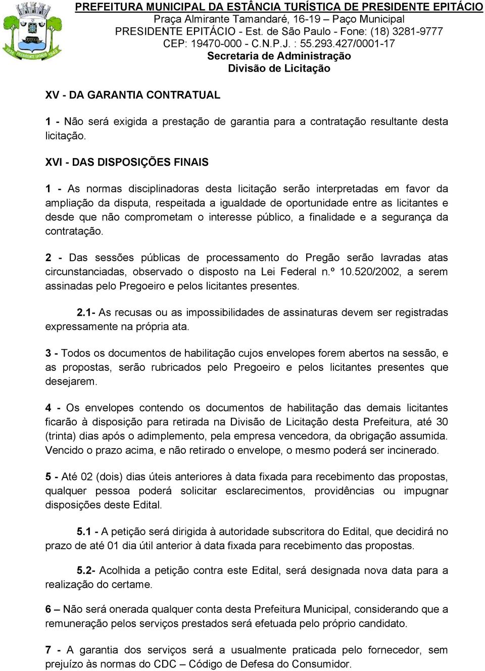 não comprometam o interesse público, a finalidade e a segurança da contratação.