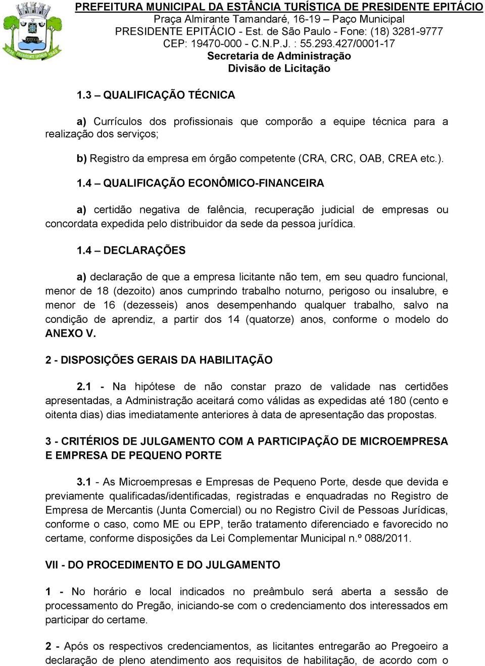 4 DECLARAÇÕES a) declaração de que a empresa licitante não tem, em seu quadro funcional, menor de 18 (dezoito) anos cumprindo trabalho noturno, perigoso ou insalubre, e menor de 16 (dezesseis) anos