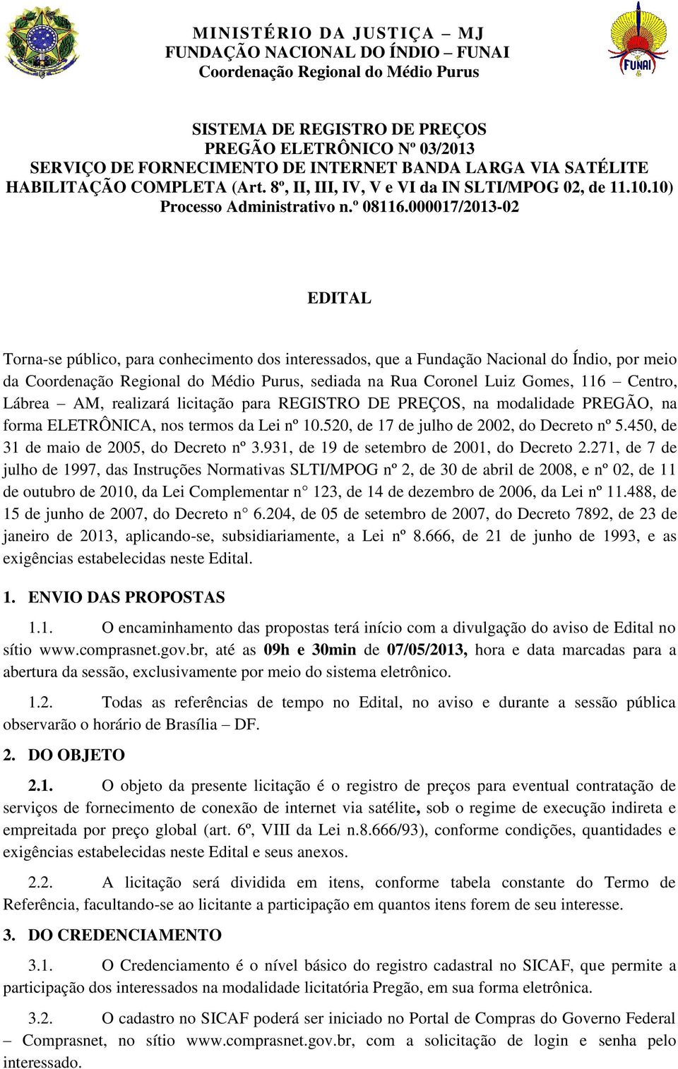 000017/2013-02 EDITAL Torna-se público, para conhecimento dos interessados, que a Fundação Nacional do Índio, por meio da, sediada na Rua Coronel Luiz Gomes, 116 Centro, Lábrea AM, realizará