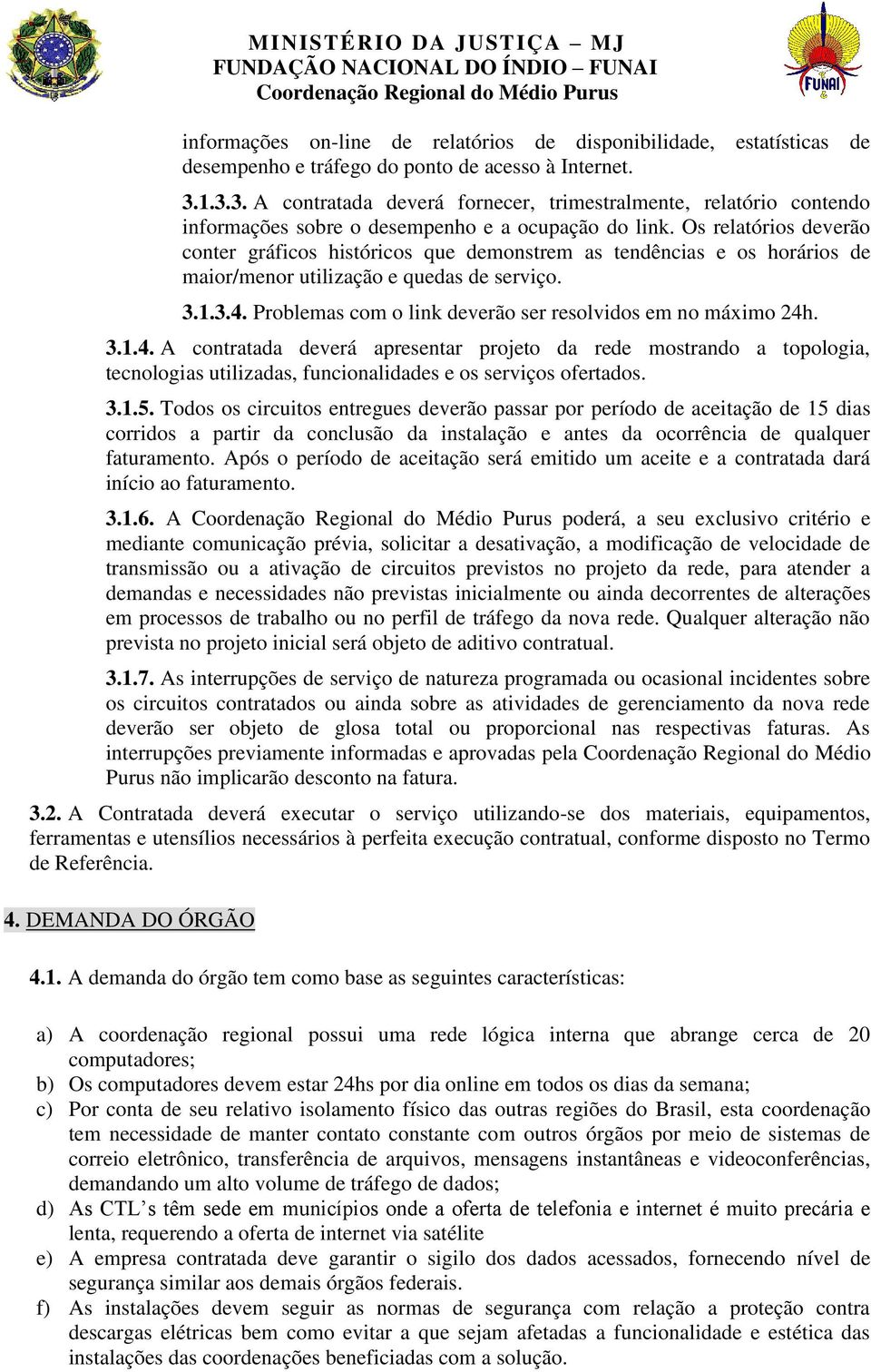 Os relatórios deverão conter gráficos históricos que demonstrem as tendências e os horários de maior/menor utilização e quedas de serviço. 3.1.3.4.