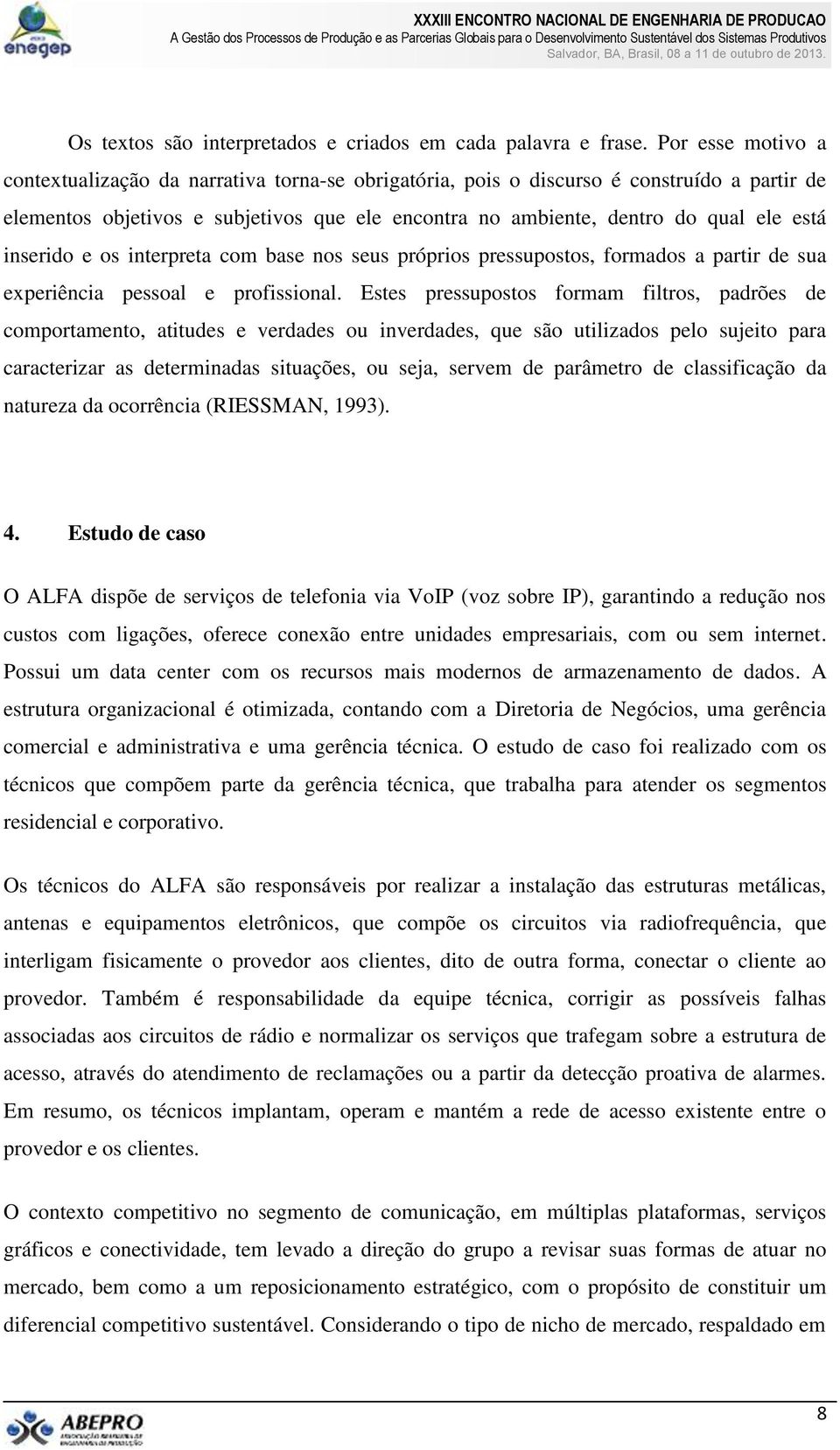 inserido e os interpreta com base nos seus próprios pressupostos, formados a partir de sua experiência pessoal e profissional.