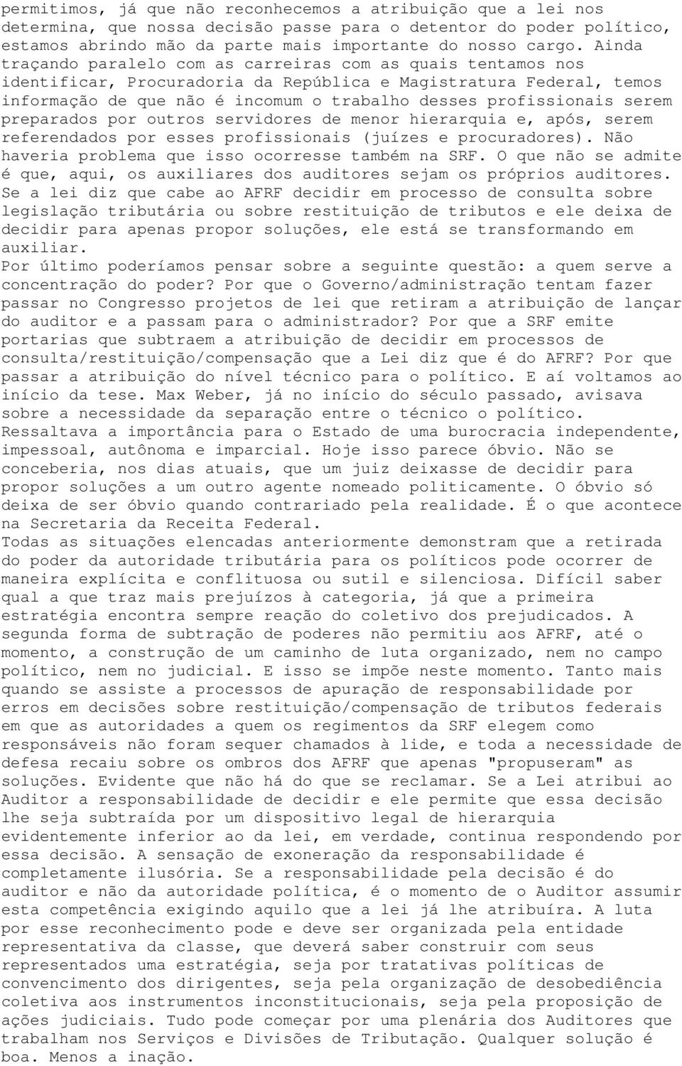 serem preparados por outros servidores de menor hierarquia e, após, serem referendados por esses profissionais (juízes e procuradores). Não haveria problema que isso ocorresse também na SRF.