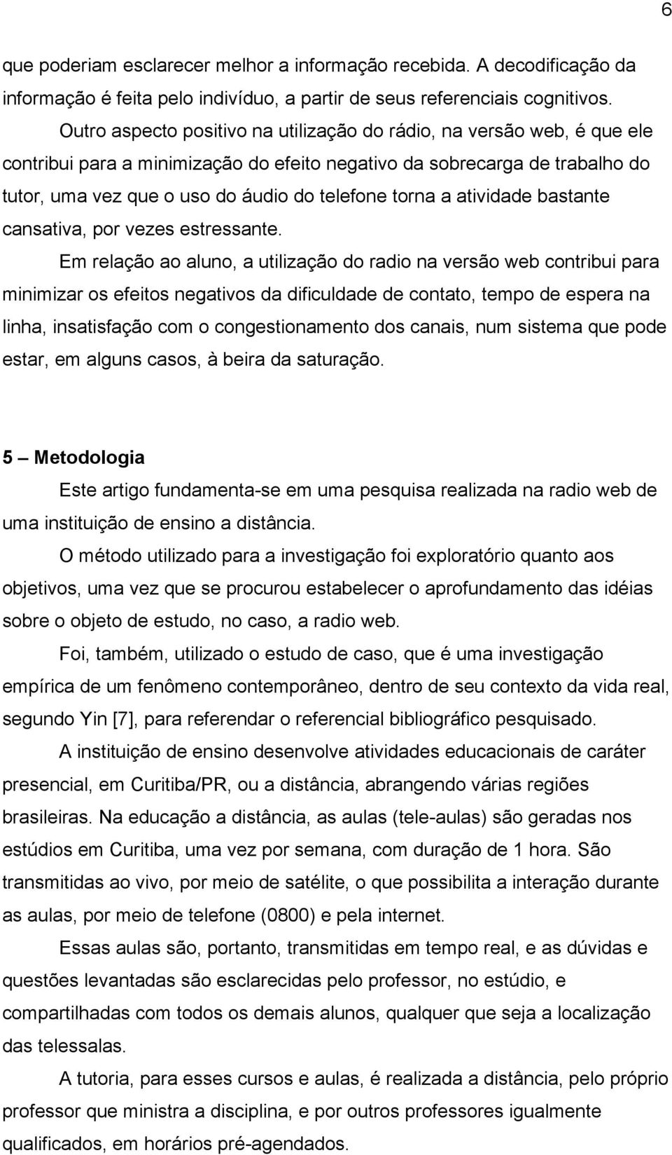 torna a atividade bastante cansativa, por vezes estressante.