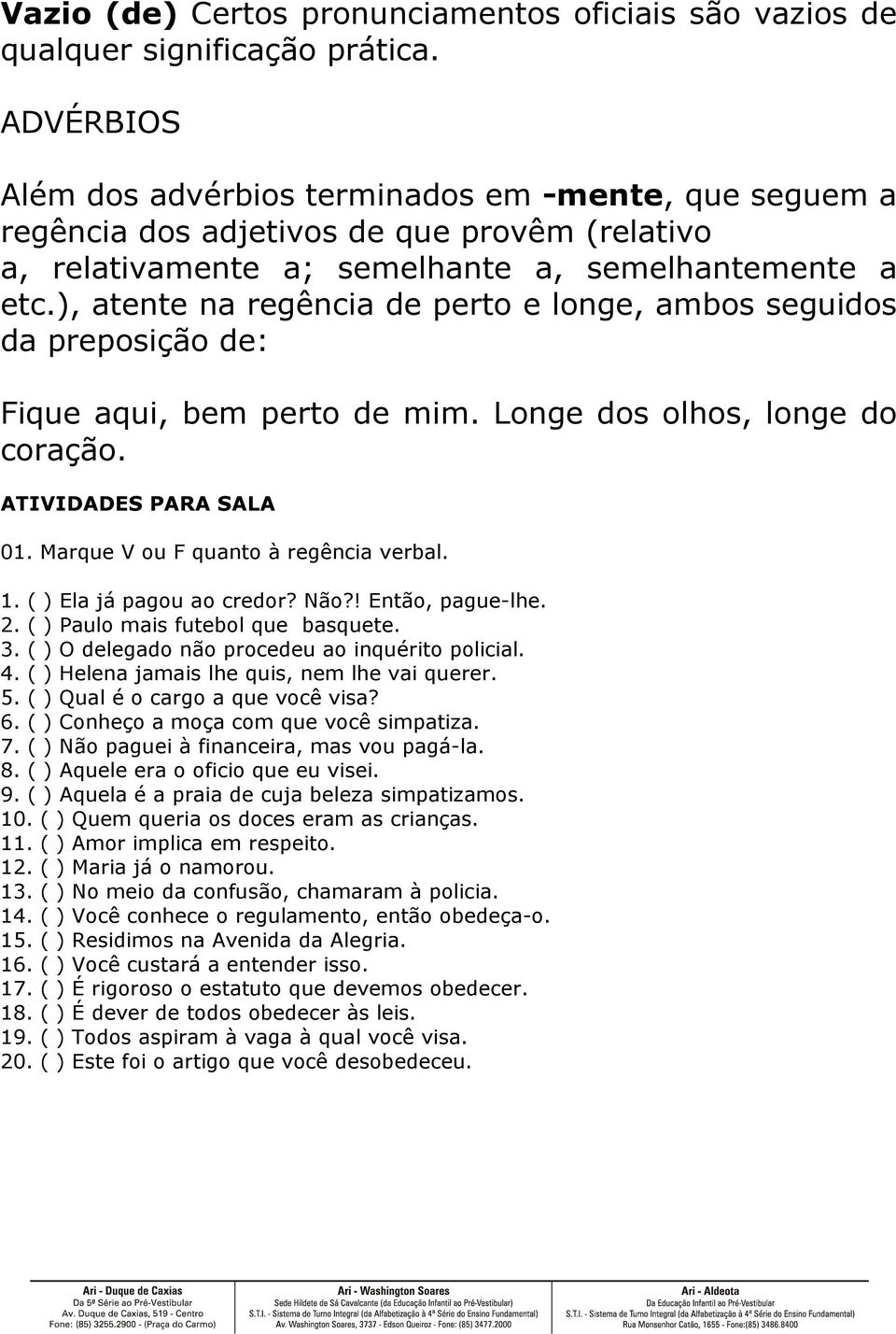 ), atente na regência de perto e longe, ambos seguidos da preposição de: Fique aqui, bem perto de mim. Longe dos olhos, longe do coração. ATIVIDADES PARA SALA 01.