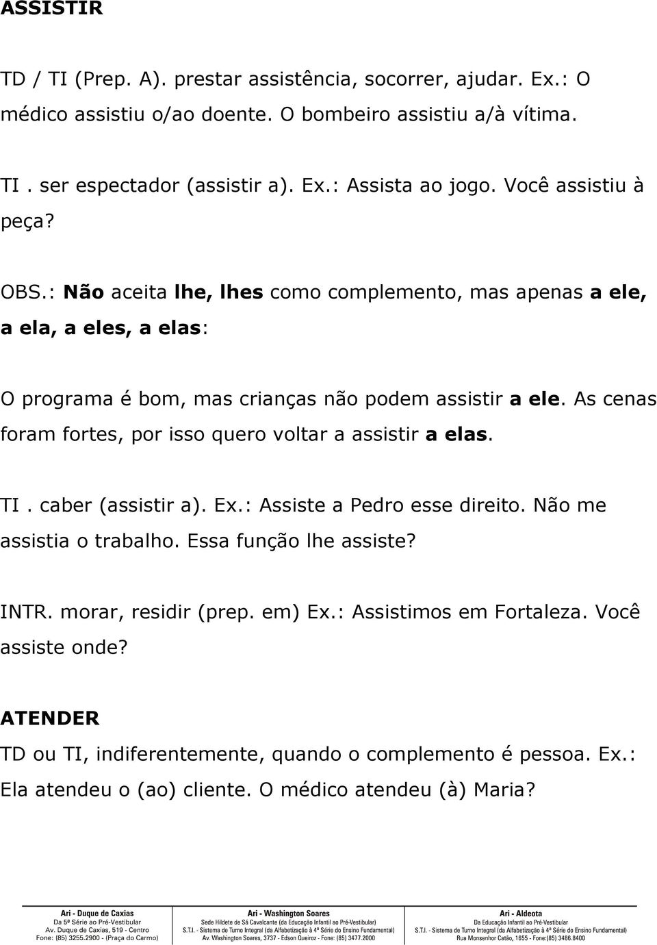 As cenas foram fortes, por isso quero voltar a assistir a elas. TI. caber (assistir a). Ex.: Assiste a Pedro esse direito. Não me assistia o trabalho. Essa função lhe assiste? INTR.