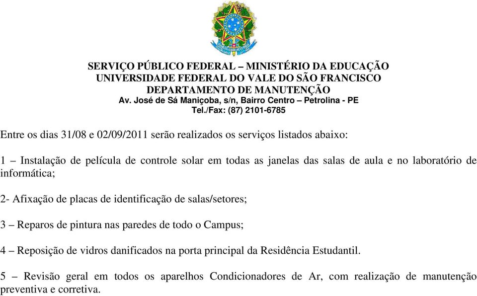 salas/setores; 3 Reparos de pintura nas paredes de todo o Campus; 4 Reposição de vidros danificados na porta principal da