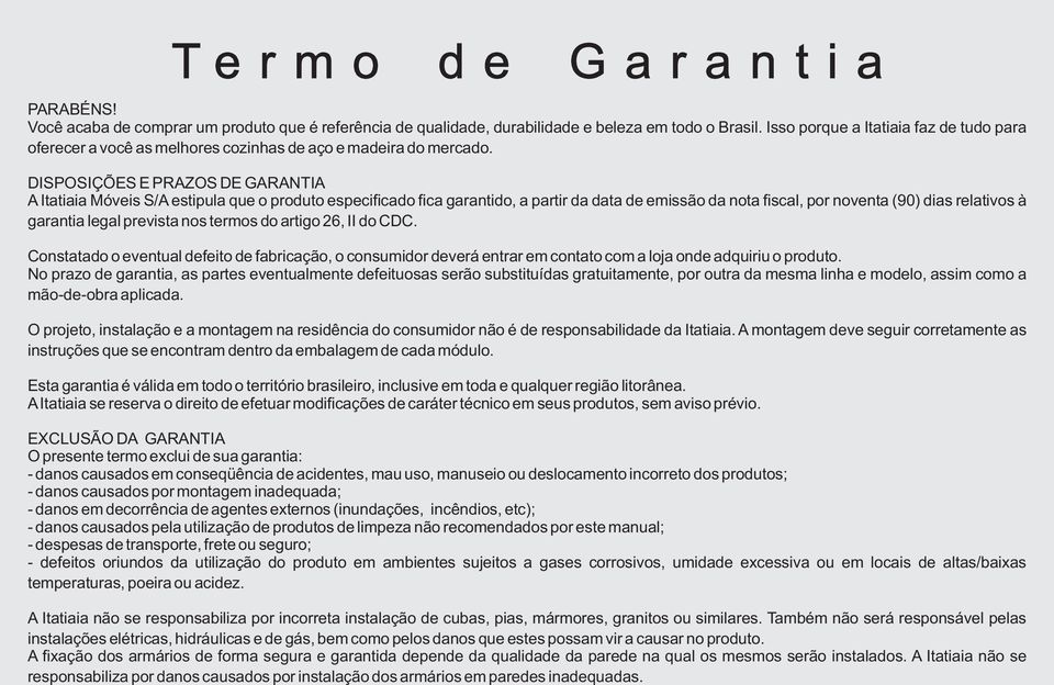 DISPOSIÇÕES E PRAZOS DE GARANTIA A Itatiaia Móveis S/A estipula que o produto especificado fica garantido, a partir da data de emissão da nota fiscal, por noventa (90) dias relativos à garantia legal