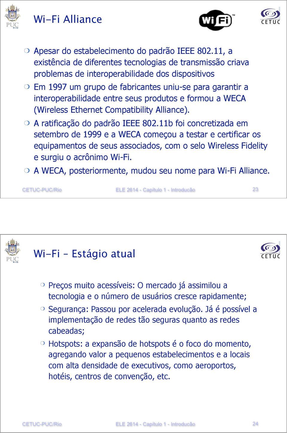 11b foi concretizada em setembro de 1999 e a WECA começou a testar e certificar os equipamentos de seus associados, com o selo Wireless Fidelity e surgiu o acrônimo Wi-Fi.