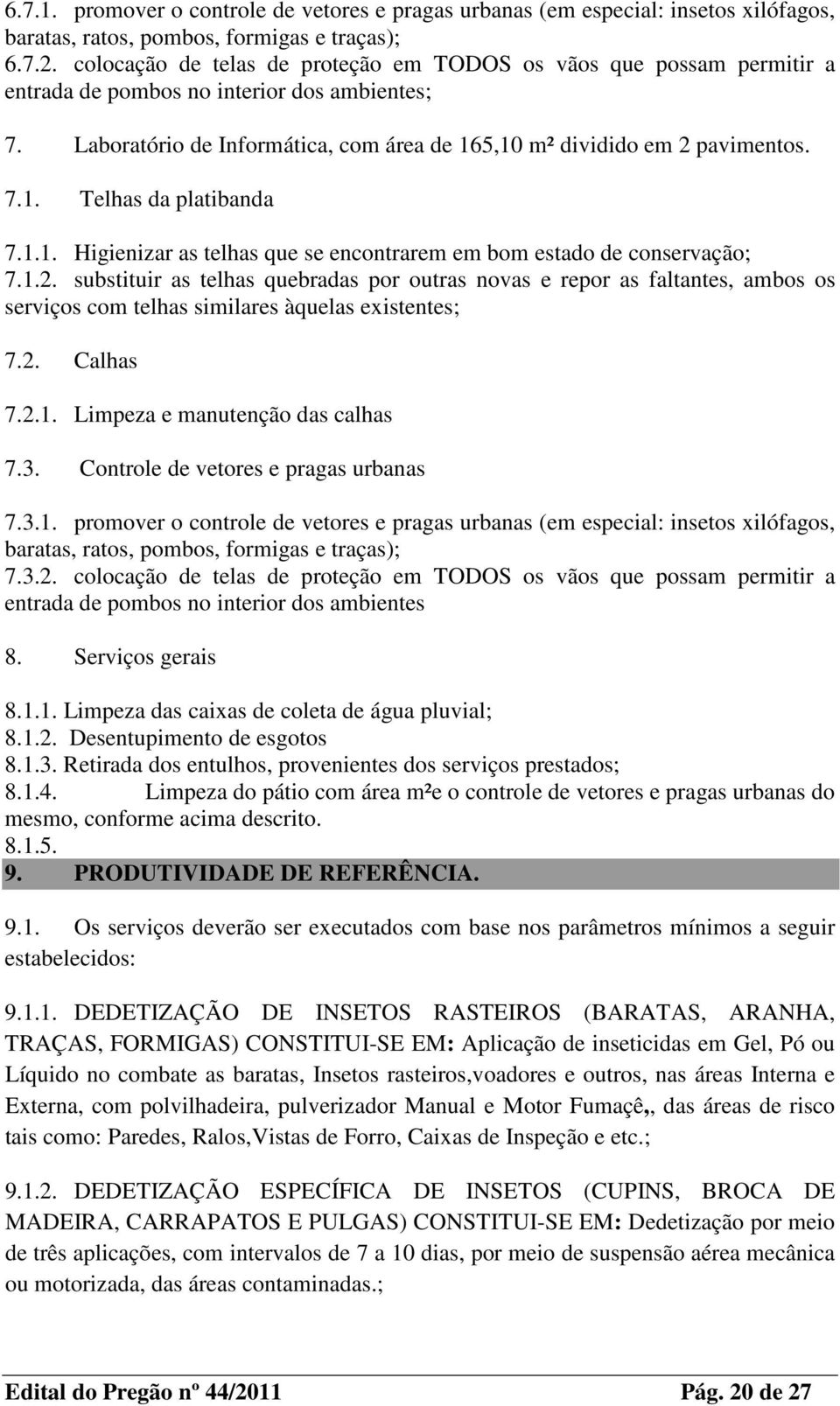 1.1. Higienizar as telhas que se encontrarem em bom estado de conservação; 7.1.2.