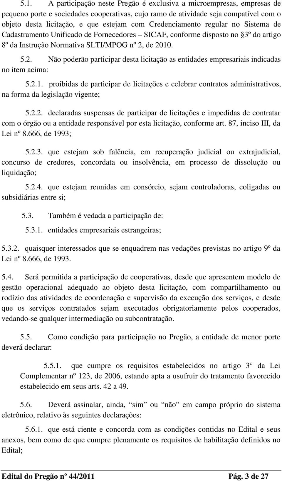 de 2010. 5.2. Não poderão participar desta licitação as entidades empresariais indicadas no item acima: 5.2.1. proibidas de participar de licitações e celebrar contratos administrativos, na forma da legislação vigente; 5.