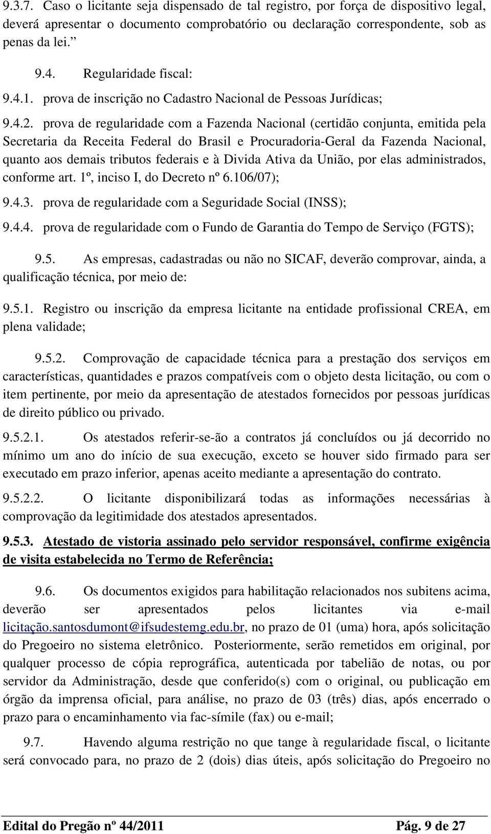 prova de regularidade com a Fazenda Nacional (certidão conjunta, emitida pela Secretaria da Receita Federal do Brasil e Procuradoria-Geral da Fazenda Nacional, quanto aos demais tributos federais e à