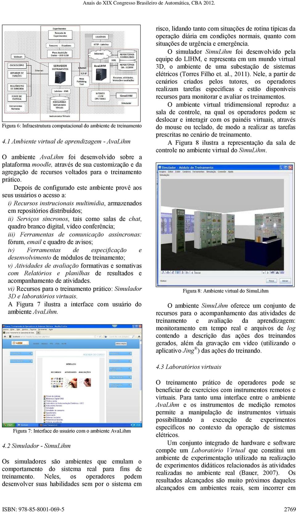 Depois de configurado este ambiente provê aos seus usuários o acesso a: i) Recursos instrucionais multimídia, armazenados em repositórios distribuídos; ii) Serviços síncronos, tais como salas de