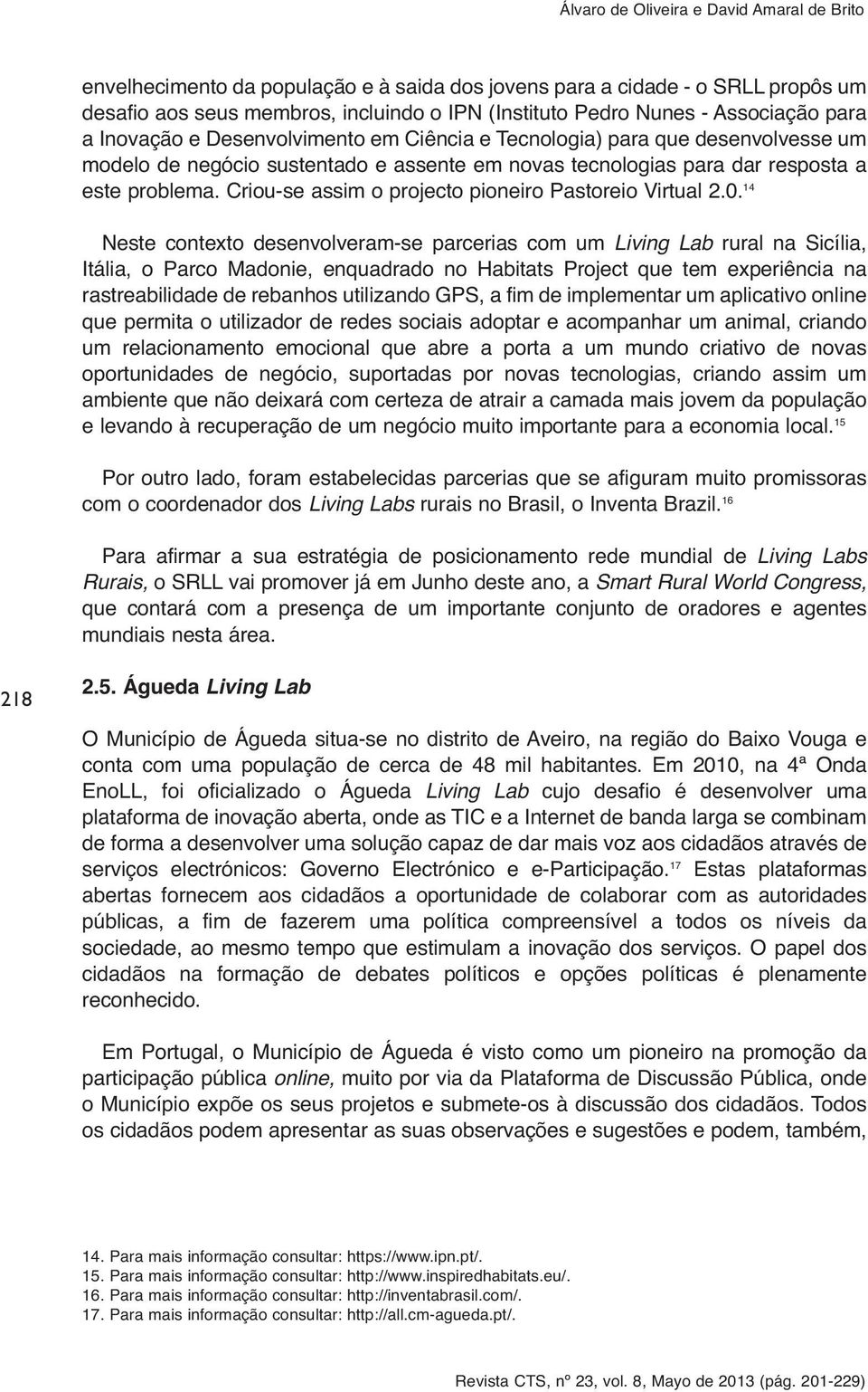 14 Neste contexto desenvolveram-se parcerias com um Living Lab rural na Sicília, Itália, o Parco Madonie, enquadrado no Habitats Project que tem experiência na rastreabilidade de rebanhos utilizando