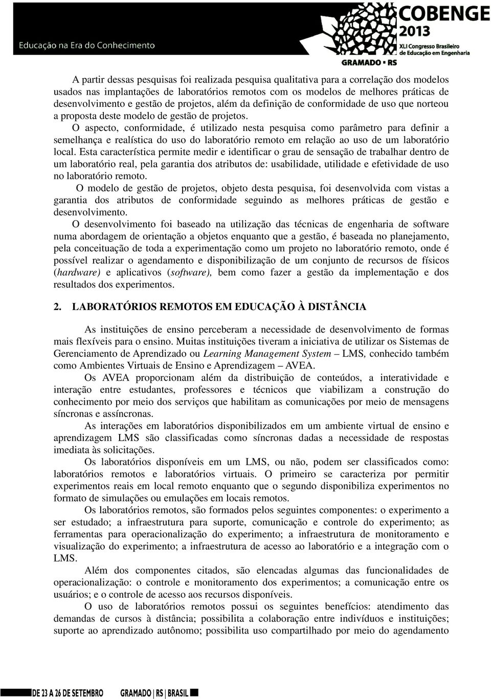 O aspecto, conformidade, é utilizado nesta pesquisa como parâmetro para definir a semelhança e realística do uso do laboratório remoto em relação ao uso de um laboratório local.