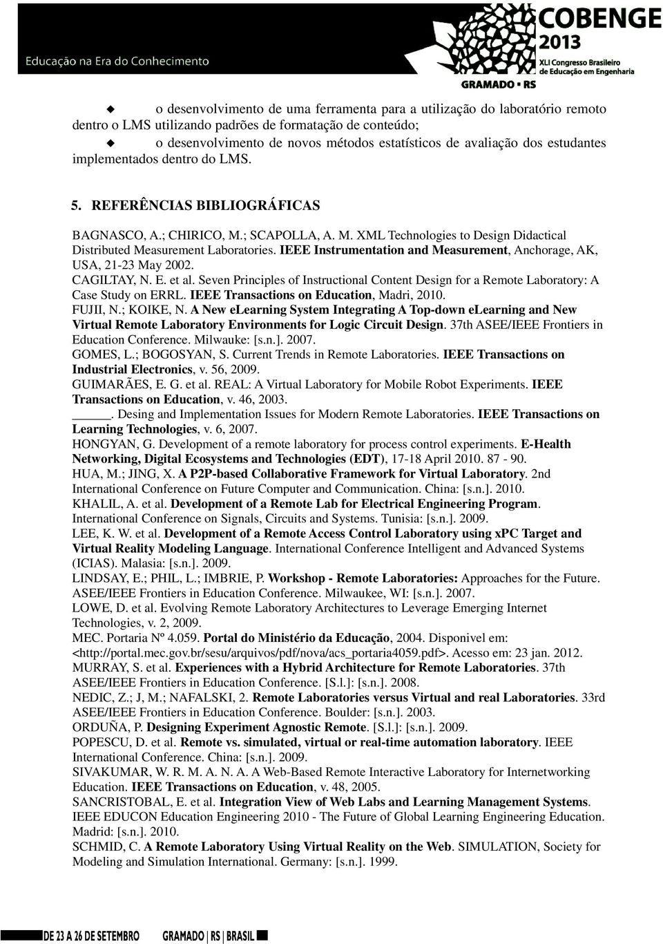 IEEE Instrumentation and Measurement, Anchorage, AK, USA, 21-23 May 2002. CAGILTAY, N. E. et al. Seven Principles of Instructional Content Design for a Remote Laboratory: A Case Study on ERRL.