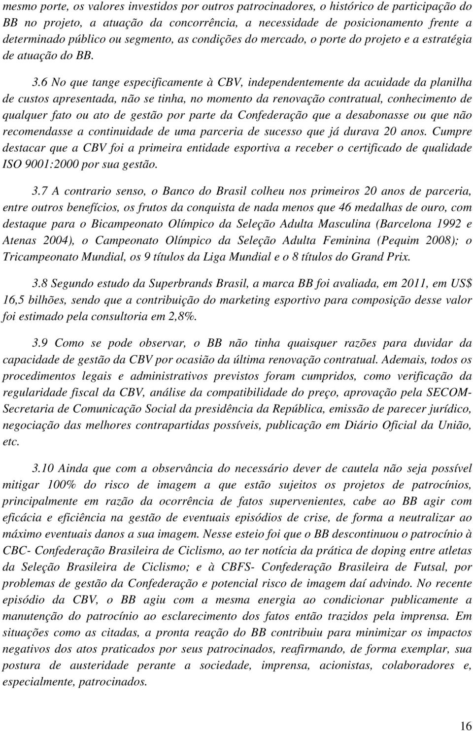 6 No que tange especificamente à CBV, independentemente da acuidade da planilha de custos apresentada, não se tinha, no momento da renovação contratual, conhecimento de qualquer fato ou ato de gestão