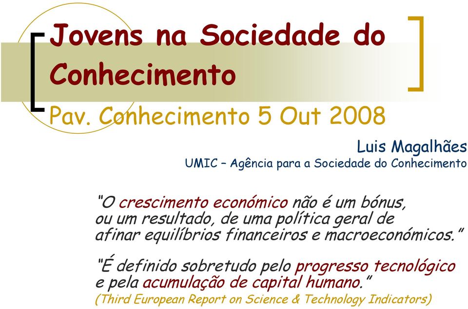 económico não é um bónus, ou um resultado, de uma política geral de afinar equilíbrios financeiros e