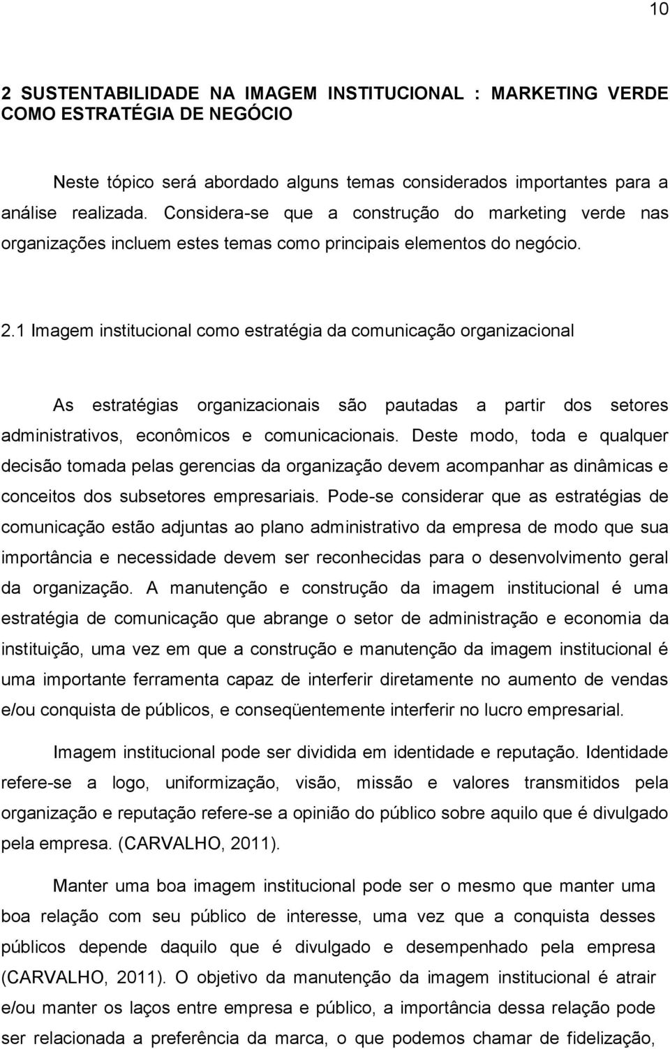 1 Imagem institucional como estratégia da comunicação organizacional As estratégias organizacionais são pautadas a partir dos setores administrativos, econômicos e comunicacionais.