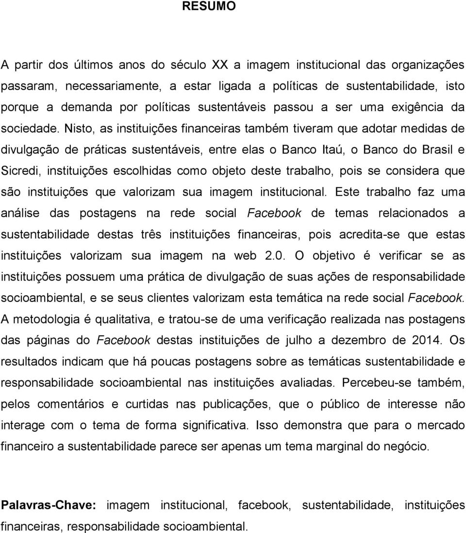 Nisto, as instituições financeiras também tiveram que adotar medidas de divulgação de práticas sustentáveis, entre elas o Banco Itaú, o Banco do Brasil e Sicredi, instituições escolhidas como objeto