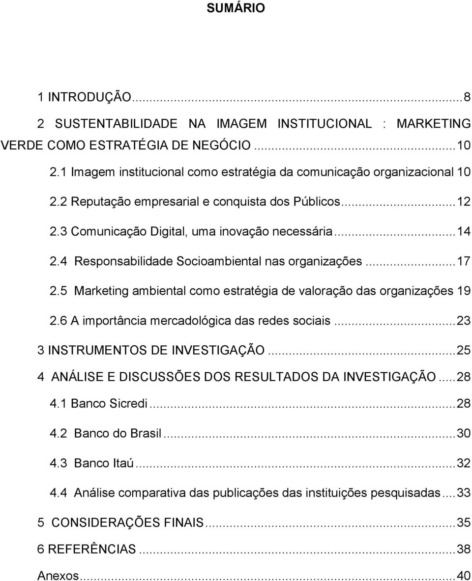 5 Marketing ambiental como estratégia de valoração das organizações 19 2.6 A importância mercadológica das redes sociais... 23 3 INSTRUMENTOS DE INVESTIGAÇÃO.