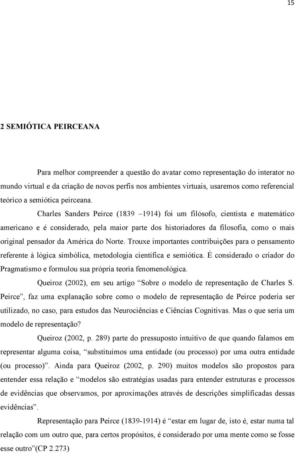 Charles Sanders Peirce (1839 1914) foi um filósofo, cientista e matemático americano e é considerado, pela maior parte dos historiadores da filosofia, como o mais original pensador da América do