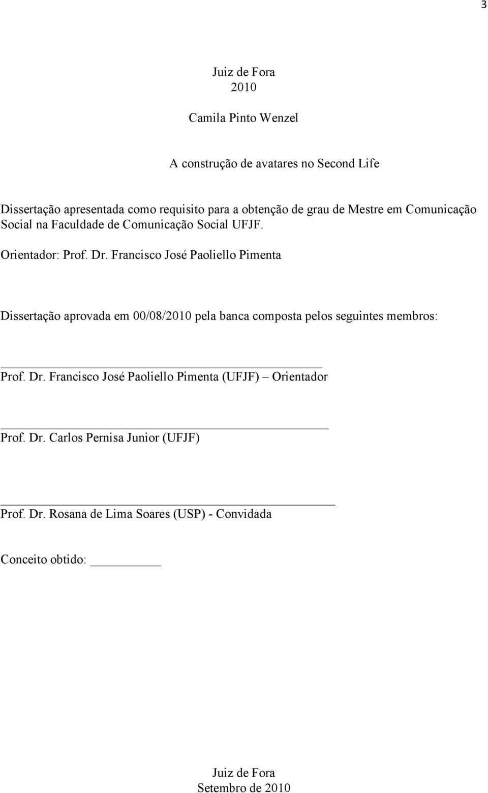 Francisco José Paoliello Pimenta Dissertação aprovada em 00/08/2010 pela banca composta pelos seguintes membros: Prof. Dr.