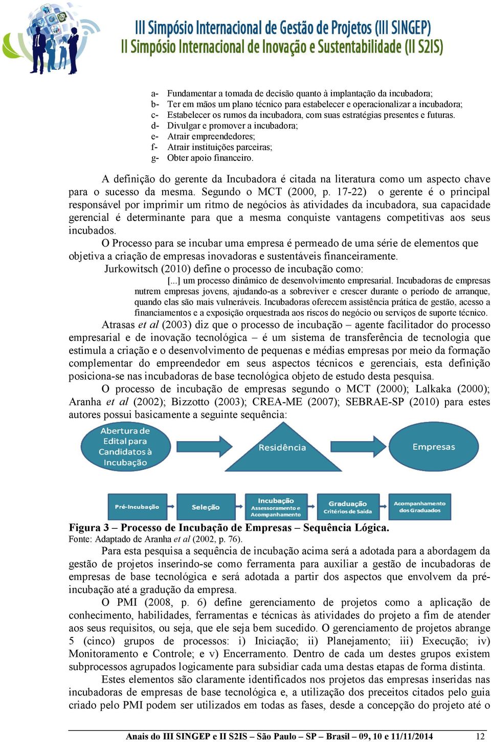 A definição do gerente da Incubadora é citada na literatura como um aspecto chave para o sucesso da mesma. Segundo o MCT (2000, p.