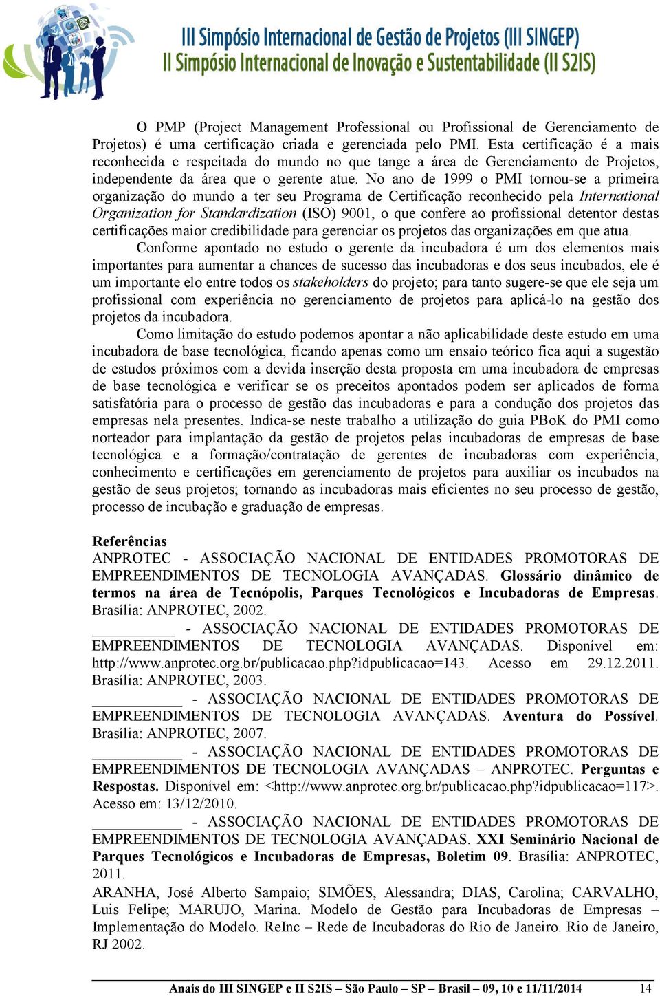 No ano de 1999 o PMI tornou-se a primeira organização do mundo a ter seu Programa de Certificação reconhecido pela International Organization for Standardization (ISO) 9001, o que confere ao