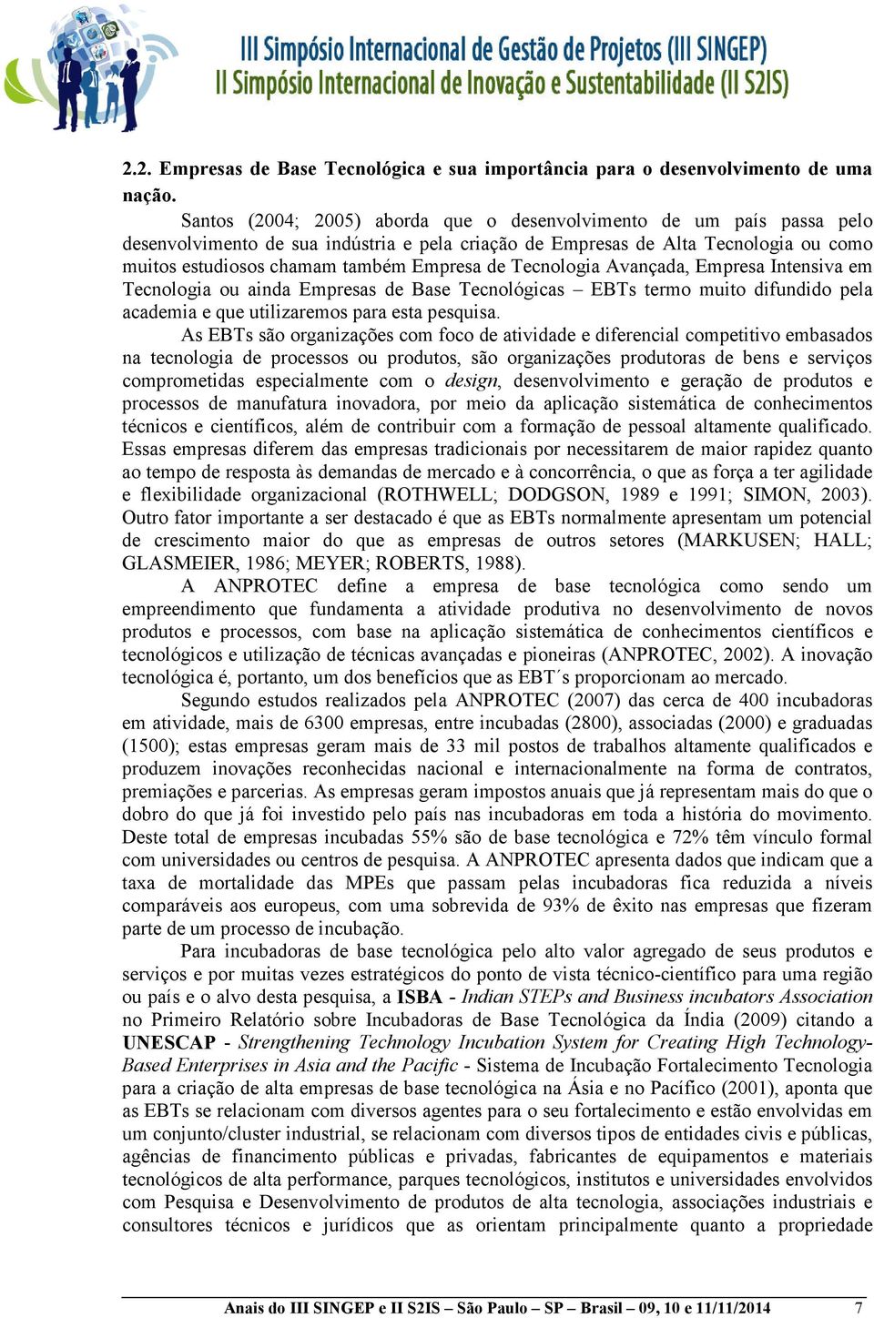 de Tecnologia Avançada, Empresa Intensiva em Tecnologia ou ainda Empresas de Base Tecnológicas EBTs termo muito difundido pela academia e que utilizaremos para esta pesquisa.