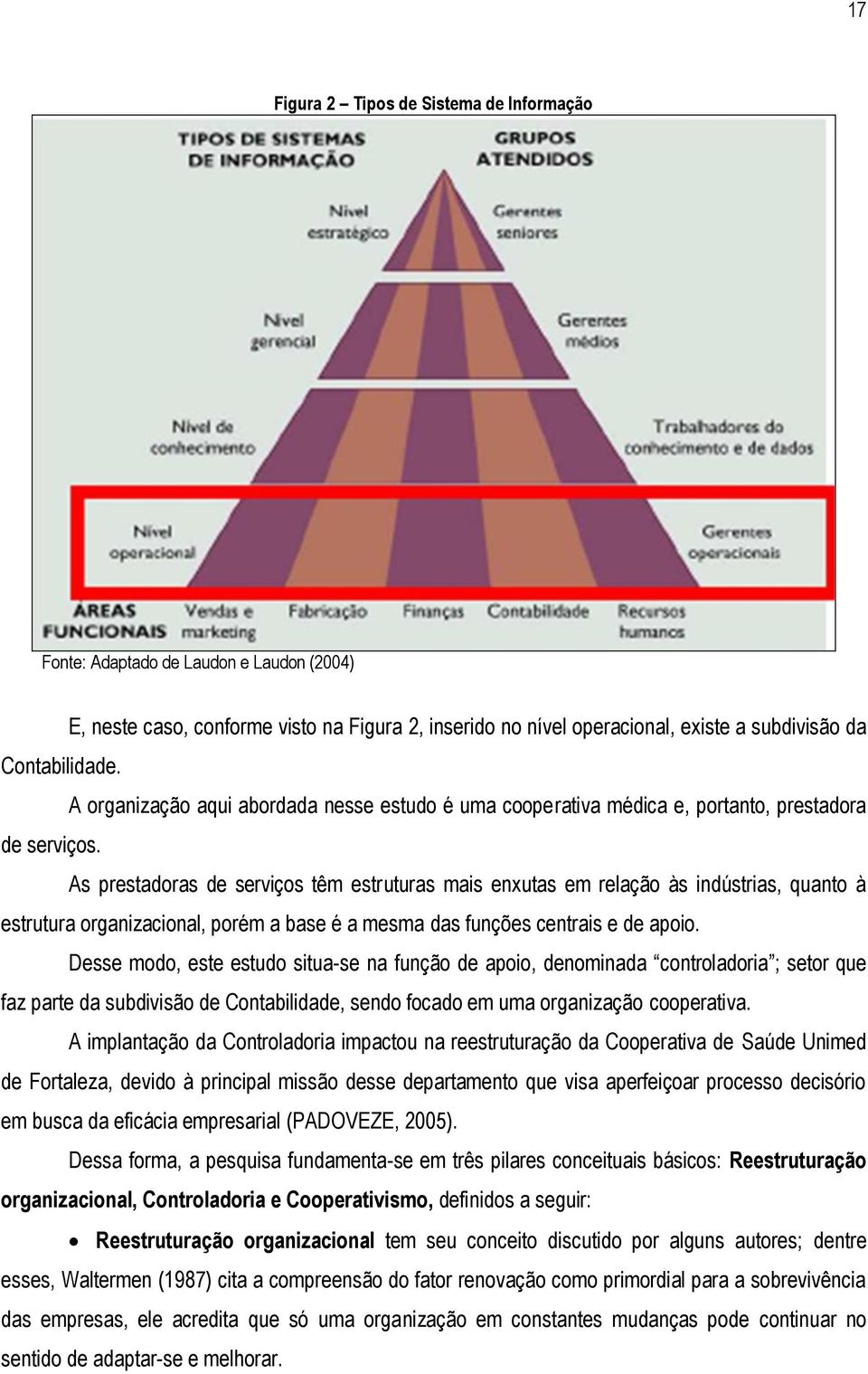 As prestadoras de serviços têm estruturas mais enxutas em relação às indústrias, quanto à estrutura organizacional, porém a base é a mesma das funções centrais e de apoio.