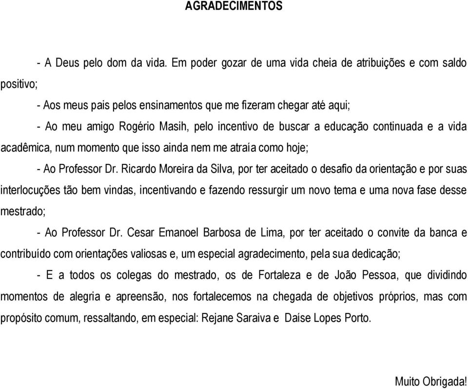 educação continuada e a vida acadêmica, num momento que isso ainda nem me atraía como hoje; - Ao Professor Dr.