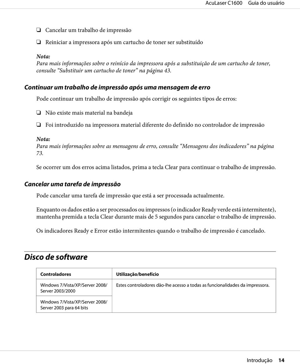 Continuar um trabalho de impressão após uma mensagem de erro Pode continuar um trabalho de impressão após corrigir os seguintes tipos de erros: Não existe mais material na bandeja Foi introduzido na