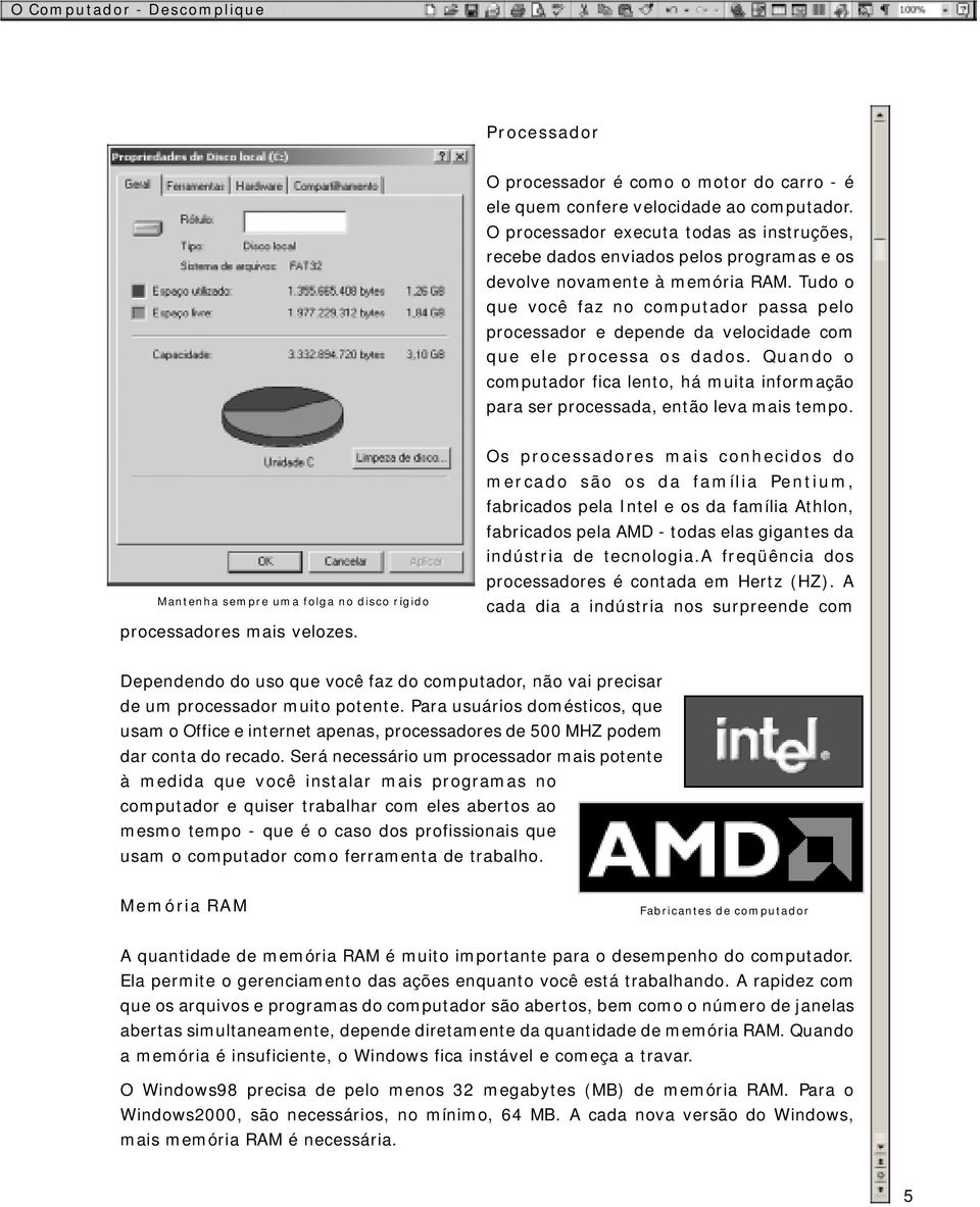 Tudo o que você faz no computador passa pelo processador e depende da velocidade com que ele processa os dados.