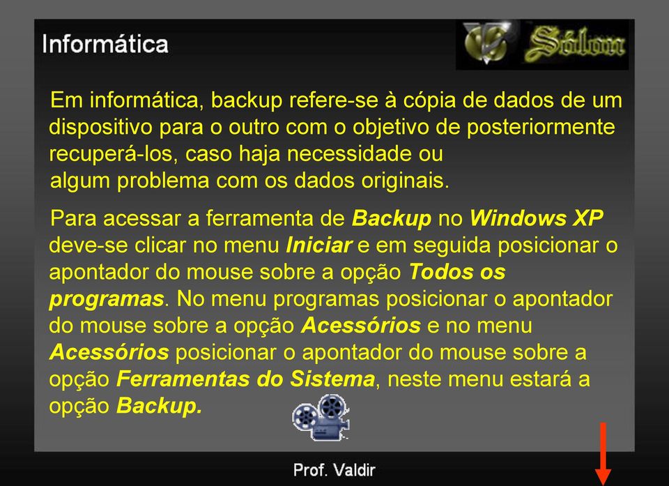 Para acessar a ferramenta de Backup no Windows XP deve-se clicar no menu Iniciar e em seguida posicionar o apontador do mouse sobre a