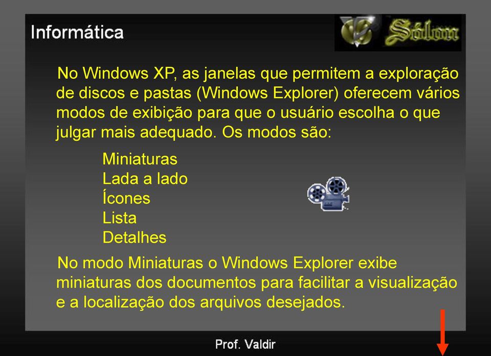 Os modos são: Miniaturas Lada a lado Ícones Lista Detalhes No modo Miniaturas o Windows