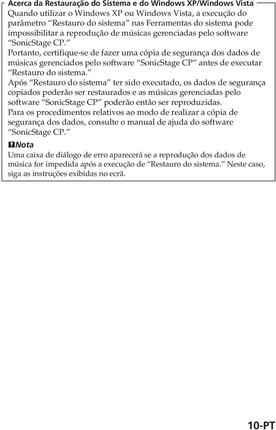 Portanto, certifique-se de fazer uma cópia de segurança dos dados de músicas gerenciados pelo software SonicStage CP antes de executar Restauro do sistema.