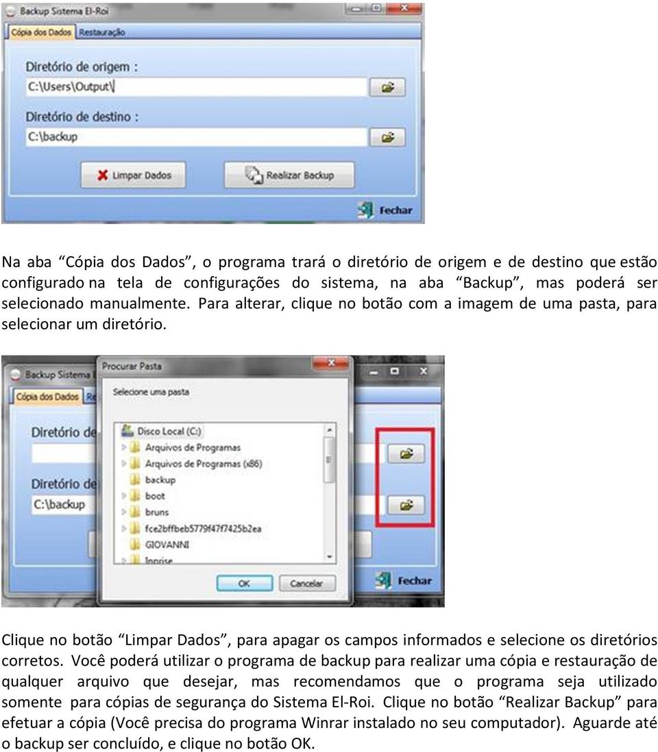 Você poderá utilizar o programa de backup para realizar uma cópia e restauração de qualquer arquivo que desejar, mas recomendamos que o programa seja utilizado somente para cópias de