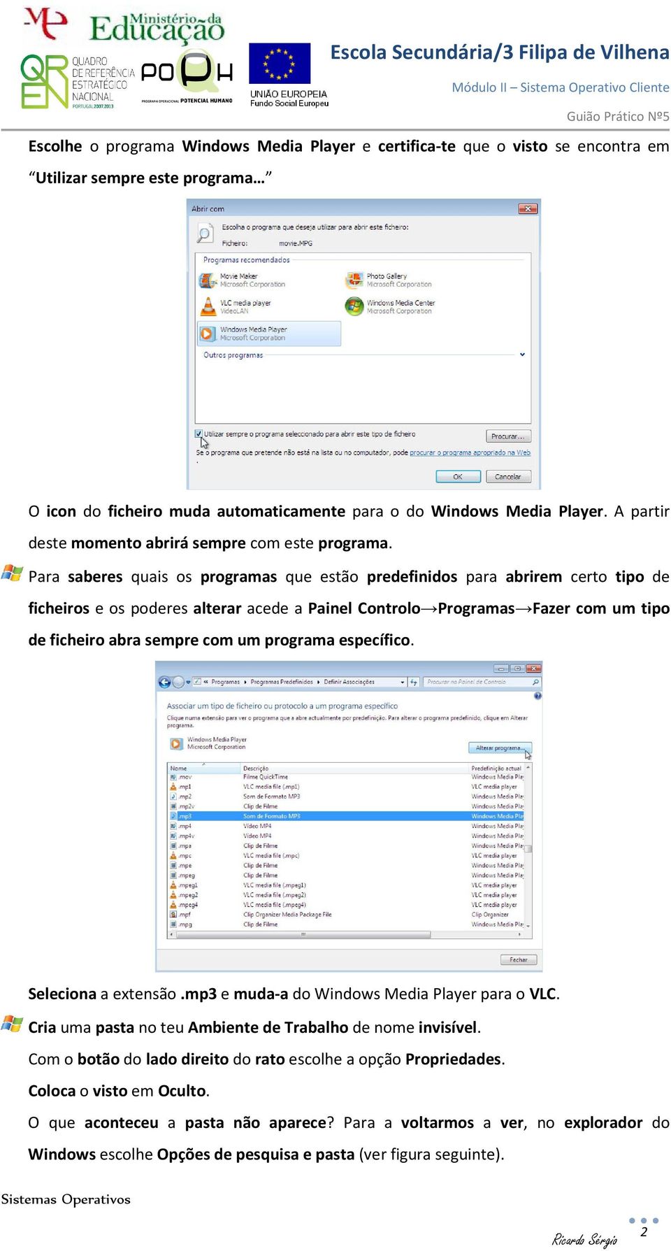 Para saberes quais os programas que estão predefinidos para abrirem certo tipo de ficheiros e os poderes alterar acede a Painel Controlo Programas Fazer com um tipo de ficheiro abra sempre com um