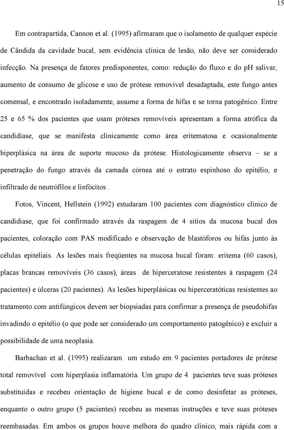 isoladamente, assume a forma de hifas e se torna patogênico.