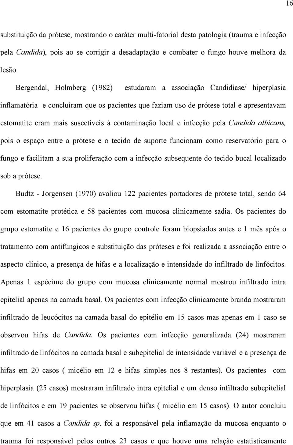 contaminação local e infecção pela Candida albicans, pois o espaço entre a prótese e o tecido de suporte funcionam como reservatório para o fungo e facilitam a sua proliferação com a infecção