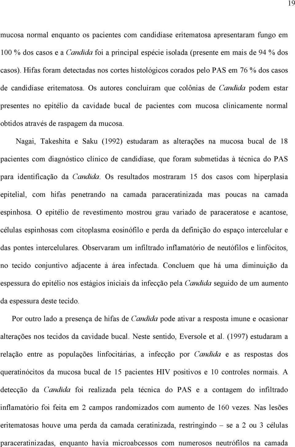 Os autores concluíram que colônias de Candida podem estar presentes no epitélio da cavidade bucal de pacientes com mucosa clinicamente normal obtidos através de raspagem da mucosa.