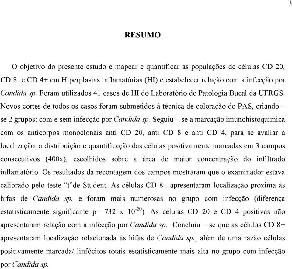 Novos cortes de todos os casos foram submetidos à técnica de coloração do PAS, criando se 2 grupos: com e sem infecção por Candida sp.