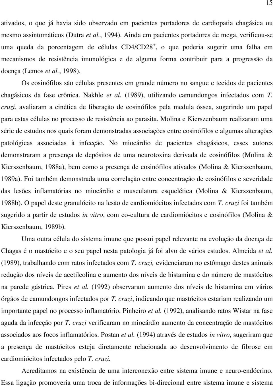 contribuir para a progressão da doença (Lemos et al., 1998). Os eosinófilos são células presentes em grande número no sangue e tecidos de pacientes chagásicos da fase crônica. Nakhle et al.