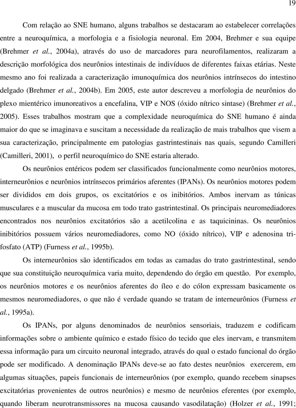 Neste mesmo ano foi realizada a caracterização imunoquímica dos neurônios intrínsecos do intestino delgado (Brehmer et al., 2004b).