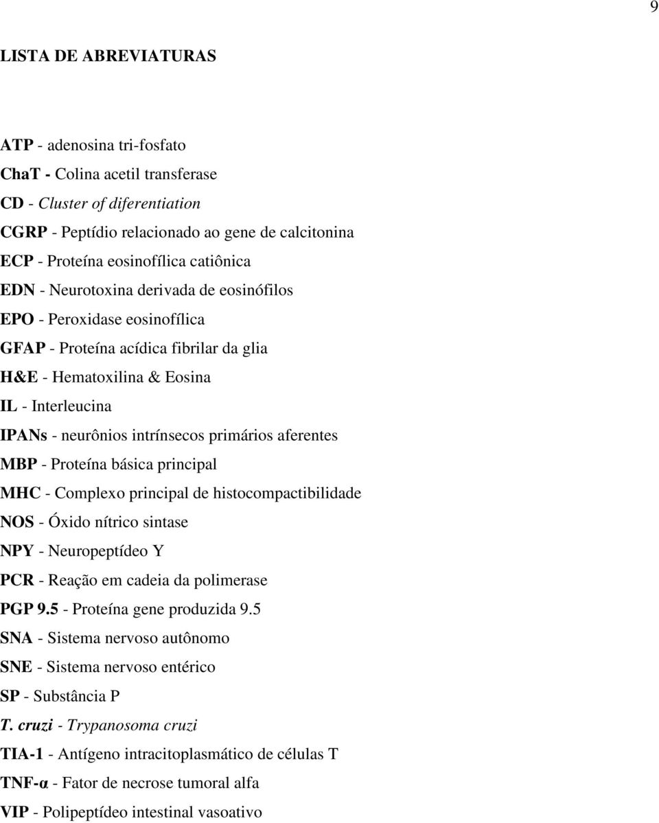 primários aferentes MBP - Proteína básica principal MHC - Complexo principal de histocompactibilidade NOS - Óxido nítrico sintase NPY - Neuropeptídeo Y PCR - Reação em cadeia da polimerase PGP 9.