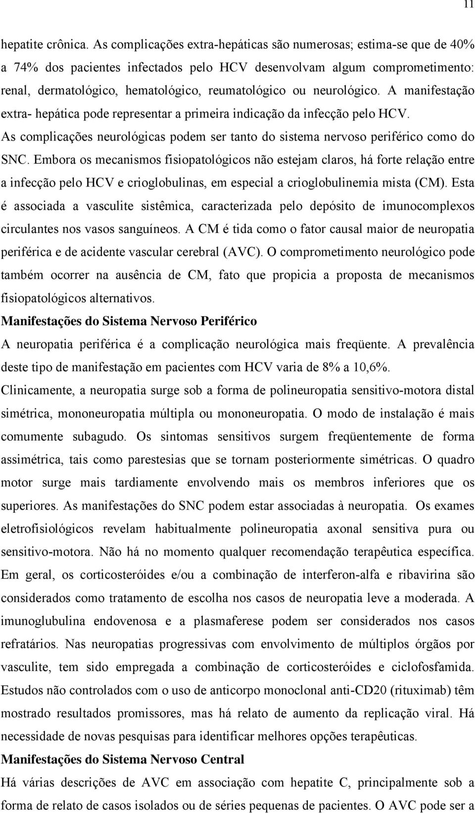 neurológico. A manifestação extra- hepática pode representar a primeira indicação da infecção pelo HCV. As complicações neurológicas podem ser tanto do sistema nervoso periférico como do SNC.