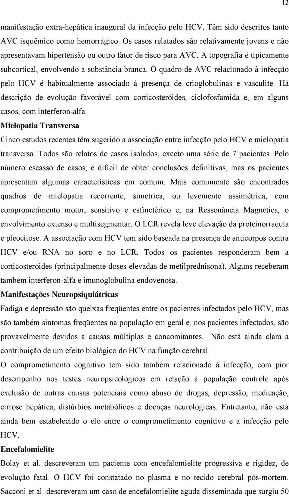 O quadro de AVC relacionado à infecção pelo HCV é habitualmente associado à presença de crioglobulinas e vasculite.