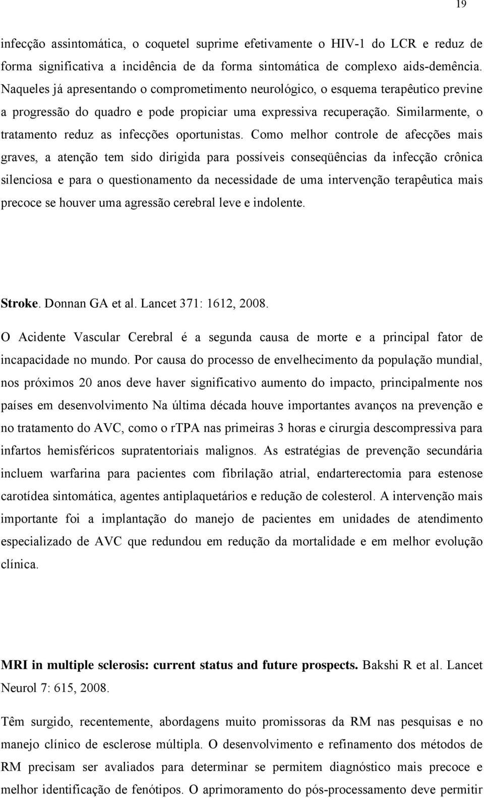 Similarmente, o tratamento reduz as infecções oportunistas.