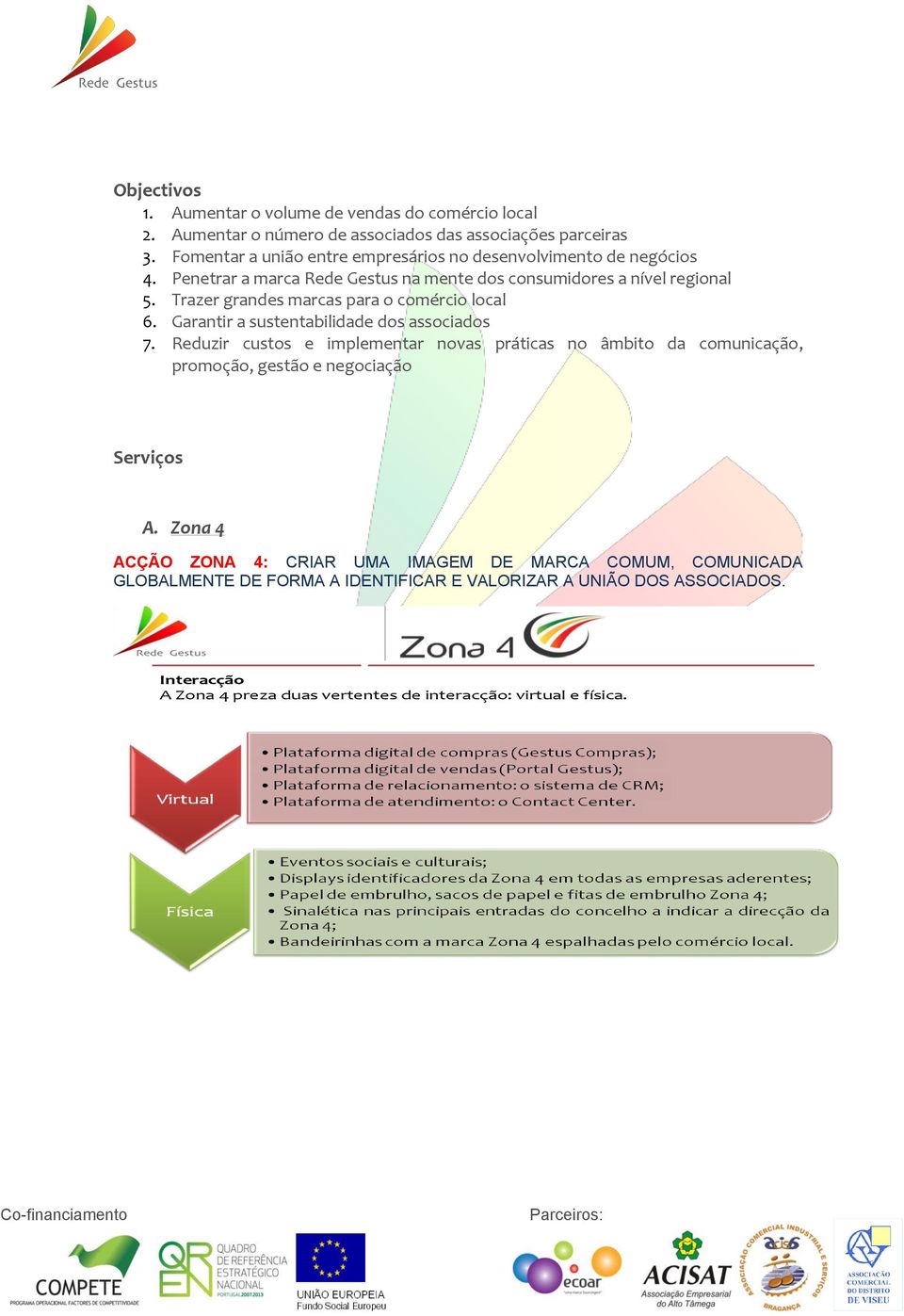 Trazer grandes marcas para o comércio local 6. Garantir a sustentabilidade dos associados 7.