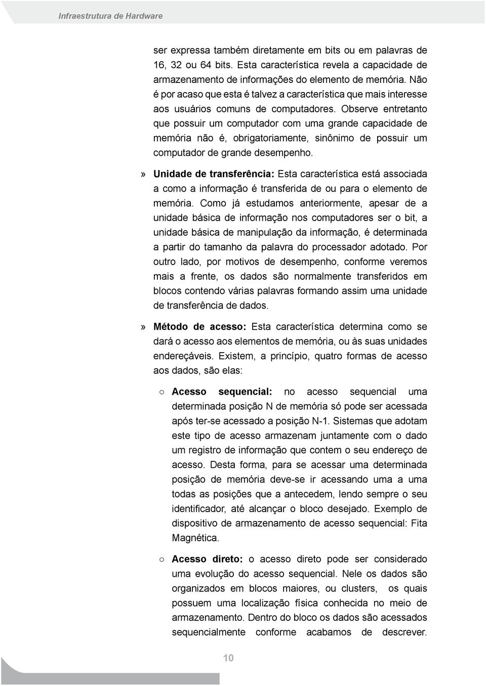 Observe entretanto que possuir um computador com uma grande capacidade de memória não é, obrigatoriamente, sinônimo de possuir um computador de grande desempenho.